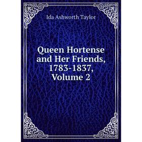 

Книга Queen Hortense and Her Friends, 1783-1837, Volume 2