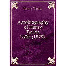 

Книга Autobiography of Henry Taylor, 1800-(1875).