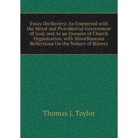 

Книга Essay On Slavery: As Connected with the Moral and Providential Government of God; and As an Element of Church Organization. with Miscellaneous R