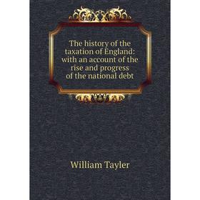 

Книга The history of the taxation of England: with an account of the rise and progress of the national debt