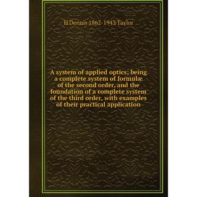 

Книга A system of applied optics; being a complete system of formulæ of the second order, and the foundation of a complete system of the third order,