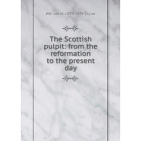 

Книга The Scottish pulpit: from the reformation to the present day