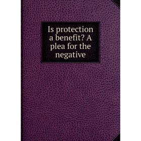 

Книга Is protection a benefit A plea for the negative
