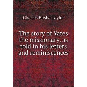 

Книга The story of Yates the missionary, as told in his letters and reminiscences