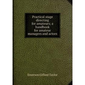 

Книга Practical stage directing for amateurs; a handbook for amateur managers and actors