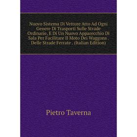 

Книга Nuovo Sistema Di Vetture Atto Ad Ogni Genere Di Trasporti Sulle Strade Ordinarie, E Di Un Nuovo Apparecchio Di Sala Per Facilitare Il Moto Dei W