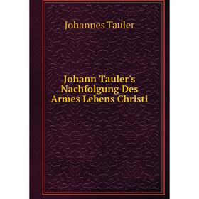 

Книга Johann Tauler's Nachfolgung Des Armes Lebens Christi