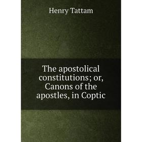 

Книга The apostolical constitutions; or, Canons of the apostles, in Coptic