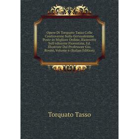 

Книга Opere Di Torquato Tasso Colle Controversie sulla Gerusalemme poste in migliore ordine, Ricorrette Sull'edizione Fiorentina, Ed Illustrate Dal Pr