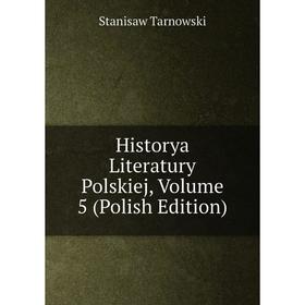 

Книга Historya Literatury Polskiej, Volume 5 (Polish Edition)