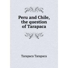 

Книга Peru and Chile, the question of Tarapaca