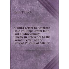 

Книга A Third Letter to Ambrose Lisle Phillipps. from John, Earl of Shrewsbury, Chiefly in Reference to His Former Letter 'on the Present Posture of A