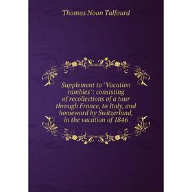 

Книга Supplement to Vacation rambles: consisting of recollections of a tour through France, to Italy, and homeward by Switzerland, in the vacation of