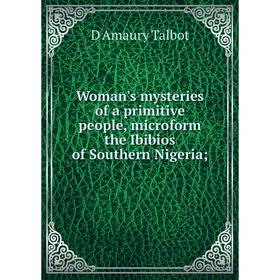 

Книга Woman's mysteries of a primitive people, microform the Ibibios of Southern Nigeria