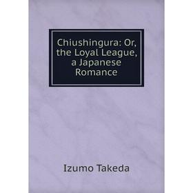 

Книга Chiushingura: Or, the Loyal League, a Japanese Romance