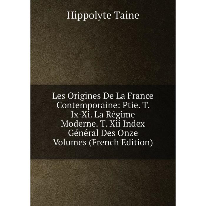 фото Книга les origines de la france contemporaine: ptie t ix-xi la régime moderne t xii index général des onze volumes nobel press