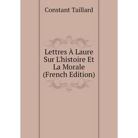 

Книга Lettres À Laure Sur L'histoire Et La Morale