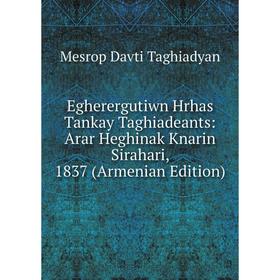 

Книга Egherergutiwn Hrhas Tankay Taghiadeants: Arar Heghinak Knarin Sirahari, 1837 (Armenian Edition)