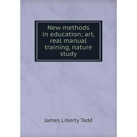

Книга New methods in education; art, real Manual training, nature study