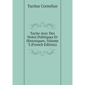 

Книга Tacite Avec Des Notes Politiques Et Historiques, Volume 3 (French Edition)