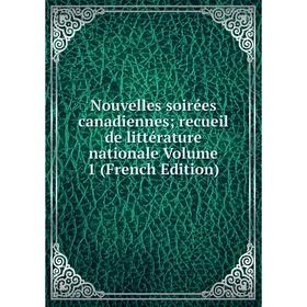 

Книга Nouvelles soirées canadiennes; recueil de littérature nationale Volume 1