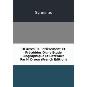 

Книга Oeuvres, Tr Entièrement, Et Précédées D'une Étude Biographique Et littéraire Par H Druon