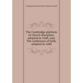 

Книга The Cambridge platform of church discipline: adopted in 1648; and, The confession of faith, adopted in 1680