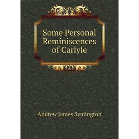 

Книга Some Personal Reminiscences of Carlyle