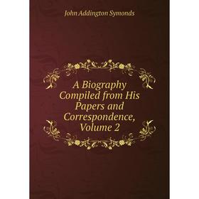 

Книга A Biography Compiled from His Papers and Correspondence, Volume 2