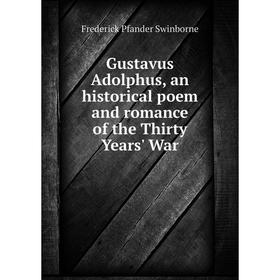 

Книга Gustavus Adolphus, an historical poem and romance of the Thirty Years' War