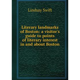 

Книга Literary landmarks of Boston: a visitor's guide to points of literary interest in and about Boston