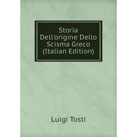

Книга Storia Dell'origine Dello Scisma Greco (Italian Edition)