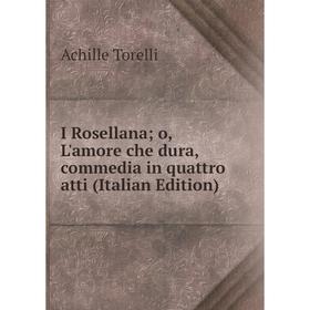 

Книга I Rosellana; o, L'amore che dura, commedia in quattro atti (Italian Edition)