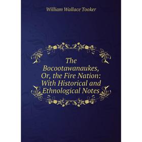 

Книга The Bocootawanaukes, Or, the Fire Nation: With Historical and Ethnological Notes