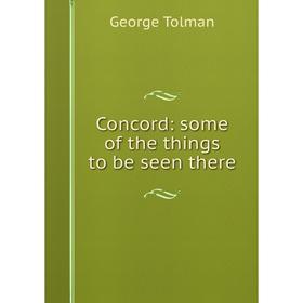 

Книга Concord: some of the things to be seen there