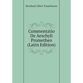 

Книга Commentatio De Aeschyli Prometheo (Latin Edition)