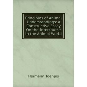 

Книга Principles of Animal Understandings: A Constructive Essay On the Intercourse in the Animal World