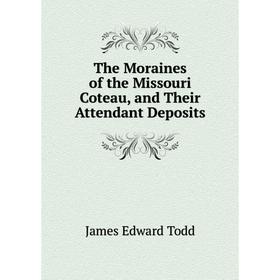 

Книга The Moraines of the Missouri Coteau, and Their Attendant Deposits
