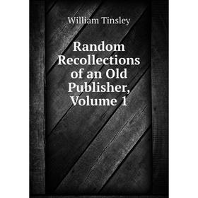 

Книга Random Recollections of an Old Publisher, Volume 1