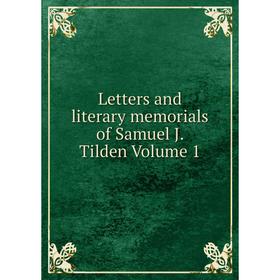 

Книга Letters and literary memorials of Samuel J Tilden Volume 1