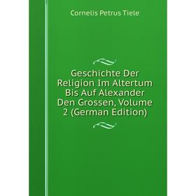 

Книга Geschichte Der Religion Im Altertum Bis Auf Alexander Den Grossen, Volume 2 (German Edition)