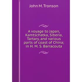 

Книга A voyage to Japan, Kamtschatka, Siberia, Tartary, and various parts of coast of China; in H. M. S. Barracouta