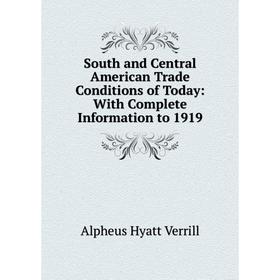 

Книга South and Central American Trade Conditions of Today: With Complete Information to 1919