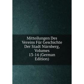 

Книга Mitteilungen Des Vereins Für Geschichte Der Stadt Nürnberg, Volumes 13-14