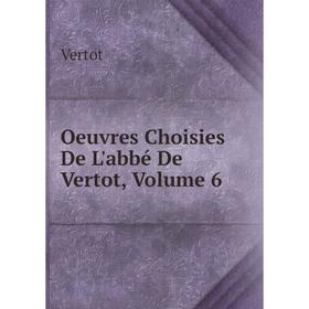 

Книга Oeuvres choisies De L'abbé De Vertot, Volume 6