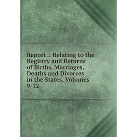 

Книга Report.: Relating to the Registry and Returns of Births, Marriages, Deaths and Divorces in the States, Volumes 9-12