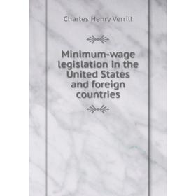 

Книга Minimum-wage legislation in the United States and foreign countries