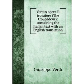 

Книга Verdi's opera Il trovatore (The troubadour): containing the Italian text with an English translation