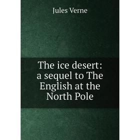 

Книга The ice desert: a sequel to The English at the North Pole