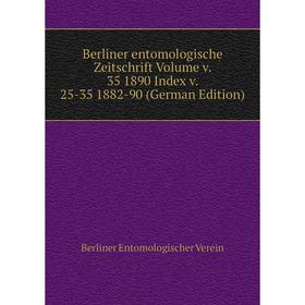 

Книга Berliner entomologische Zeitschrift Volume v. 35 1890 Index v. 25-35 1882-90 (German Edition)